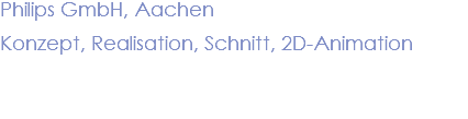 Philips GmbH, Aachen Konzept, Realisation, Schnitt, 2D-Animation